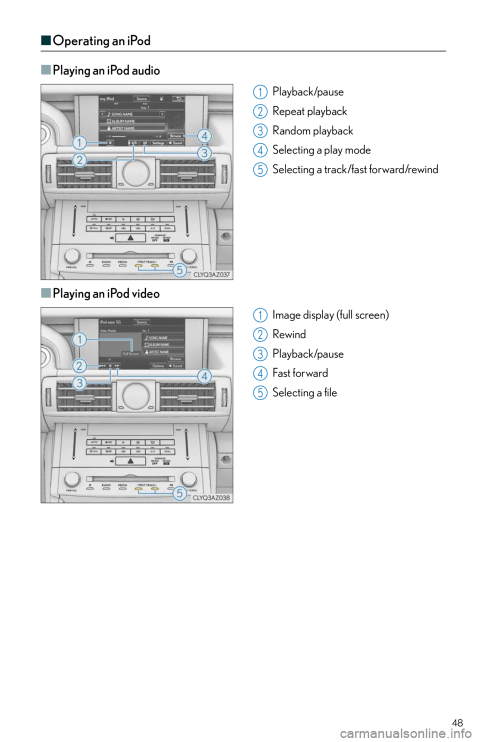 Lexus IS250 2014  Maintenance data (fuel, oil level, etc.) / LEXUS 2014 IS250,IS350 QUICK GUIDE OWNERS MANUAL (OM53B33U) 48
■Operating an iPod
■
Playing an iPod audio
Playback/pause
Repeat playback
Random playback
Selecting a play mode
Selecting a track/fast forward/rewind
■Playing an iPod video
Image display (ful