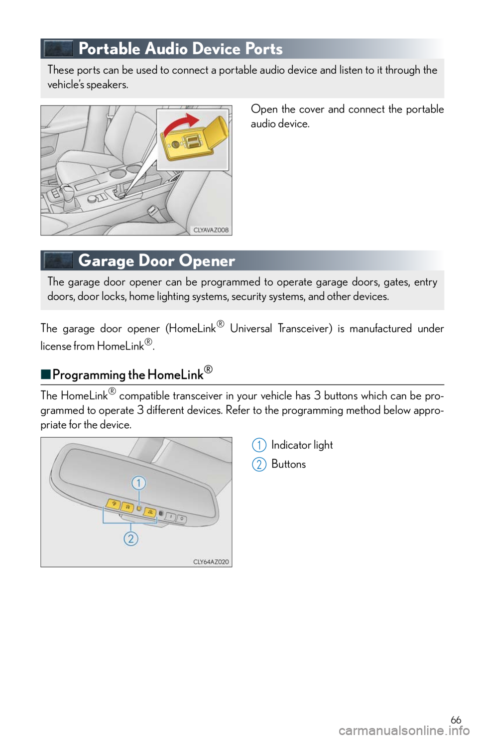 Lexus IS250 2014  Maintenance data (fuel, oil level, etc.) / LEXUS 2014 IS250,IS350 QUICK GUIDE OWNERS MANUAL (OM53B33U) 66
Portable Audio Device Ports
Open the cover and connect the portable 
audio device.
Garage Door Opener
The garage door opener (HomeLink® Universal Transceiver) is manufactured under 
license from H