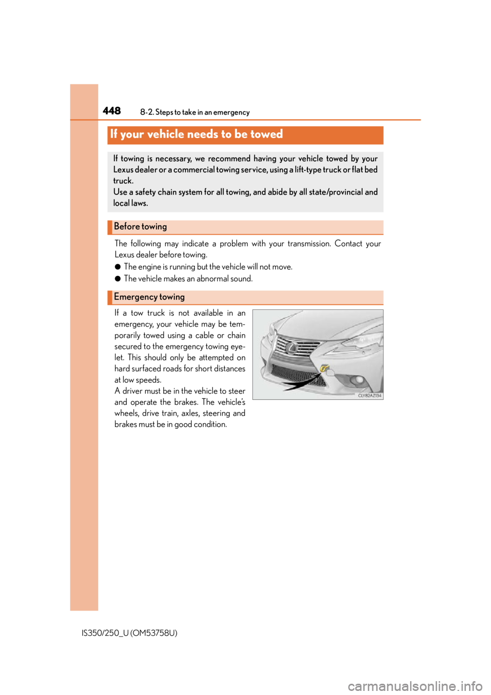 Lexus IS250 2014  Headlight switch / LEXUS 2014 IS250,IS350 OWNERS MANUAL (OM53758U) 448
IS350/250_U (OM53758U)8-2. Steps to take in an emergency
The following may indicate a problem with your transmission. Contact your
Lexus dealer before towing.
●The engine is running but the vehi