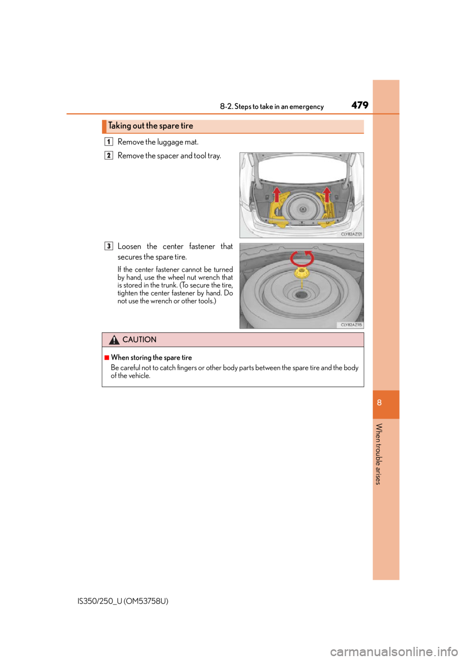 Lexus IS250 2014  Headlight switch / LEXUS 2014 IS250,IS350 OWNERS MANUAL (OM53758U) 4798-2. Steps to take in an emergency
8
When trouble arises
IS350/250_U (OM53758U)
Remove the luggage mat.
Remove the spacer and tool tray.
Loosen the center fastener that
secures the spare tire.
If t