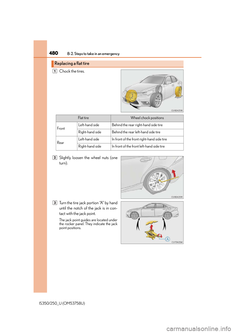 Lexus IS250 2014  Headlight switch / LEXUS 2014 IS250,IS350 OWNERS MANUAL (OM53758U) 4808-2. Steps to take in an emergency
IS350/250_U (OM53758U)
Chock the tires.
Slightly loosen the wheel nuts (one
turn).
Turn the tire jack portion “A” by hand
until the notch of the jack is in co