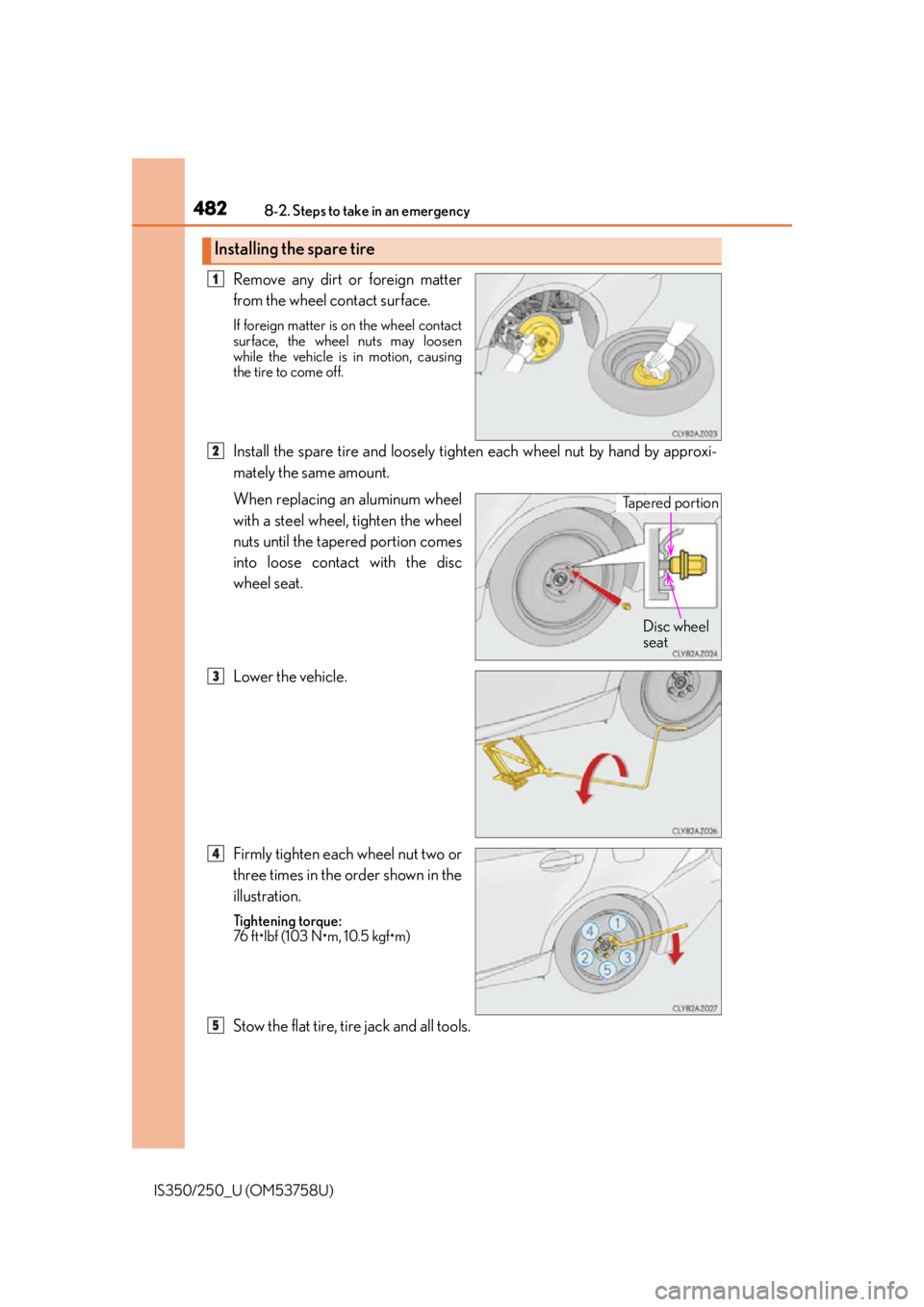 Lexus IS250 2014  Headlight switch / LEXUS 2014 IS250,IS350 OWNERS MANUAL (OM53758U) 4828-2. Steps to take in an emergency
IS350/250_U (OM53758U)
Remove any dirt or foreign matter
from the wheel contact surface.
If foreign matter is on the wheel contact
surface, the wheel nuts may loo
