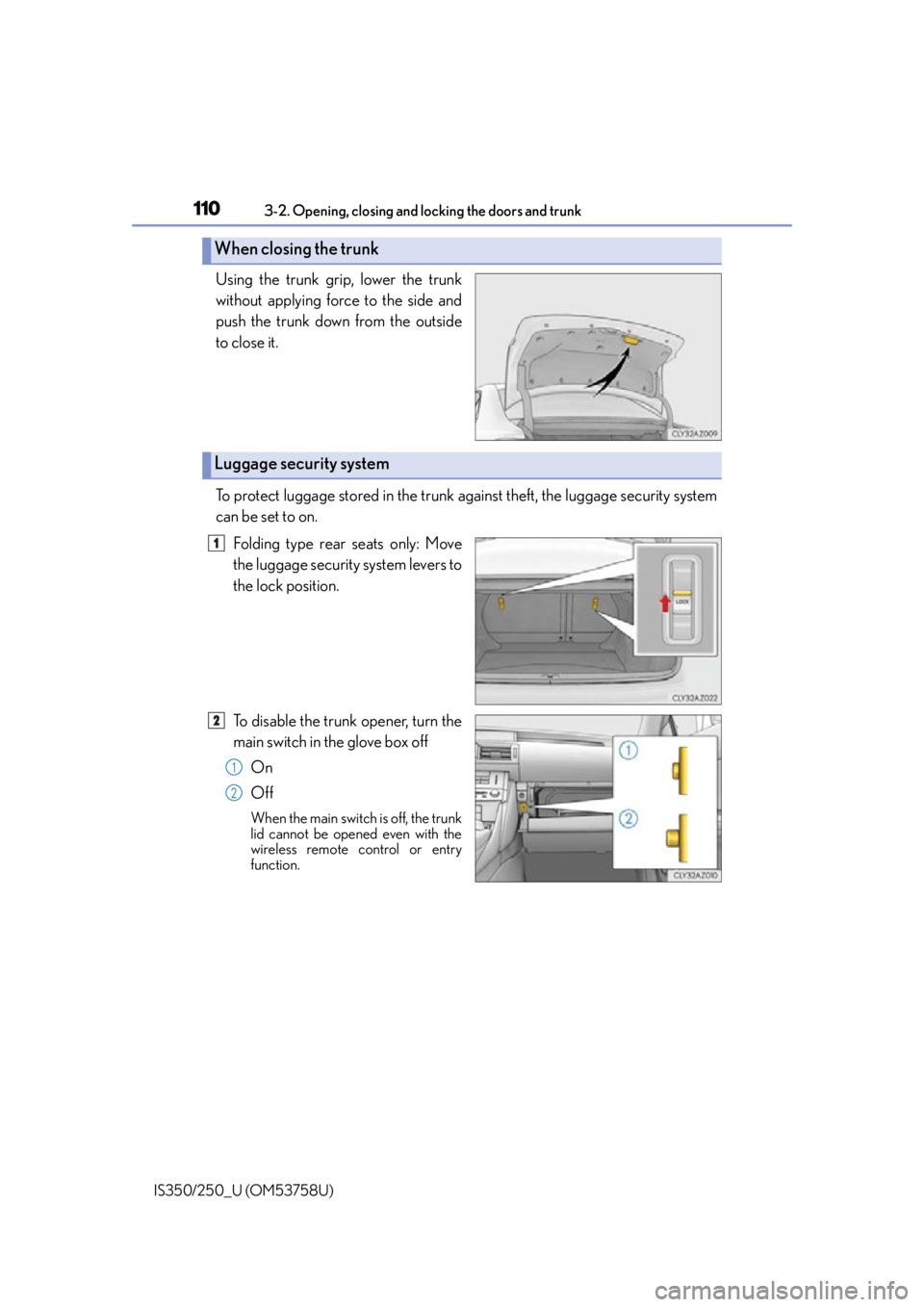Lexus IS250 2014  Steering wheel / LEXUS 2014 IS250,IS350 OWNERS MANUAL (OM53758U) 1103-2. Opening, closing and locking the doors and trunk
IS350/250_U (OM53758U)
Using the trunk grip, lower the trunk
without applying force to the side and
push the trunk down from the outside
to clo
