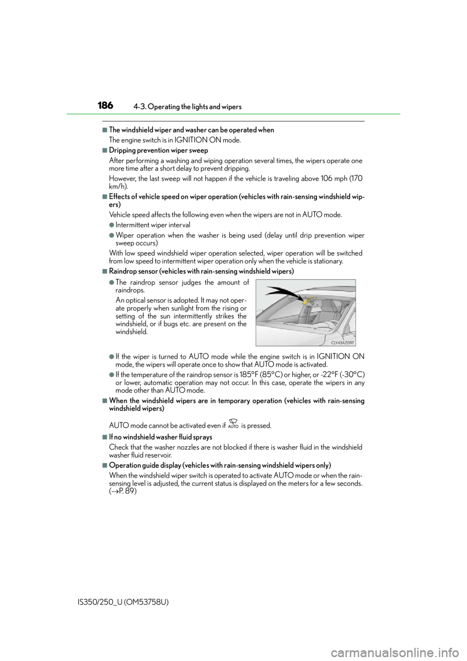 Lexus IS250 2014  Steering wheel / LEXUS 2014 IS250,IS350 OWNERS MANUAL (OM53758U) 1864-3. Operating the lights and wipers
IS350/250_U (OM53758U)
■The windshield wiper and washer can be operated when
The engine switch is in IGNITION ON mode.
■Dripping prevention wiper sweep
Afte