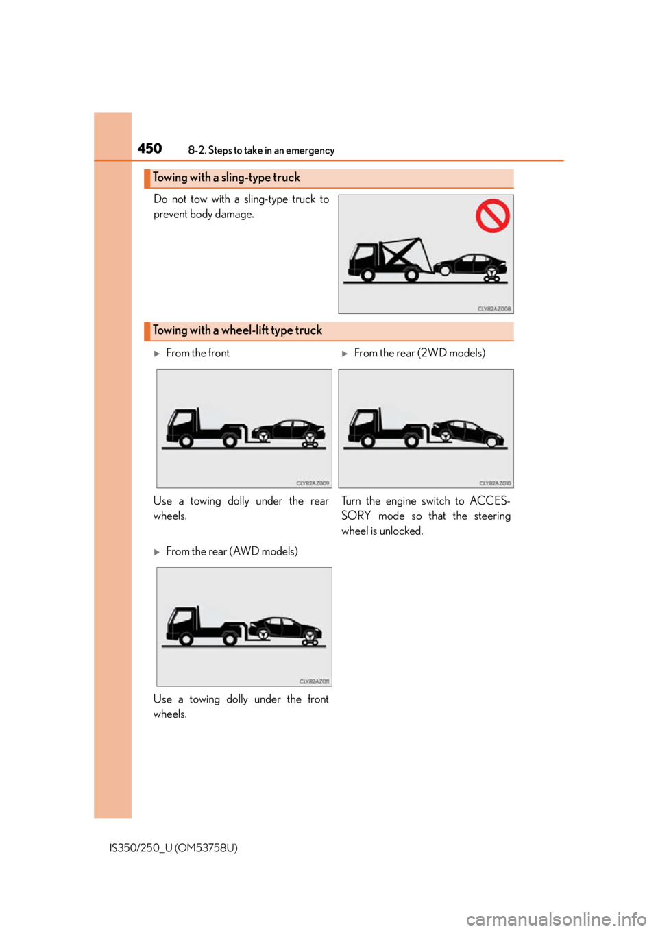 Lexus IS250 2014  Steering wheel / LEXUS 2014 IS250,IS350 OWNERS MANUAL (OM53758U) 4508-2. Steps to take in an emergency
IS350/250_U (OM53758U)
Do not tow with a sling-type truck to
prevent body damage.
Towing with a sling-type truck
Towing with a wheel-lift type truck
From the f