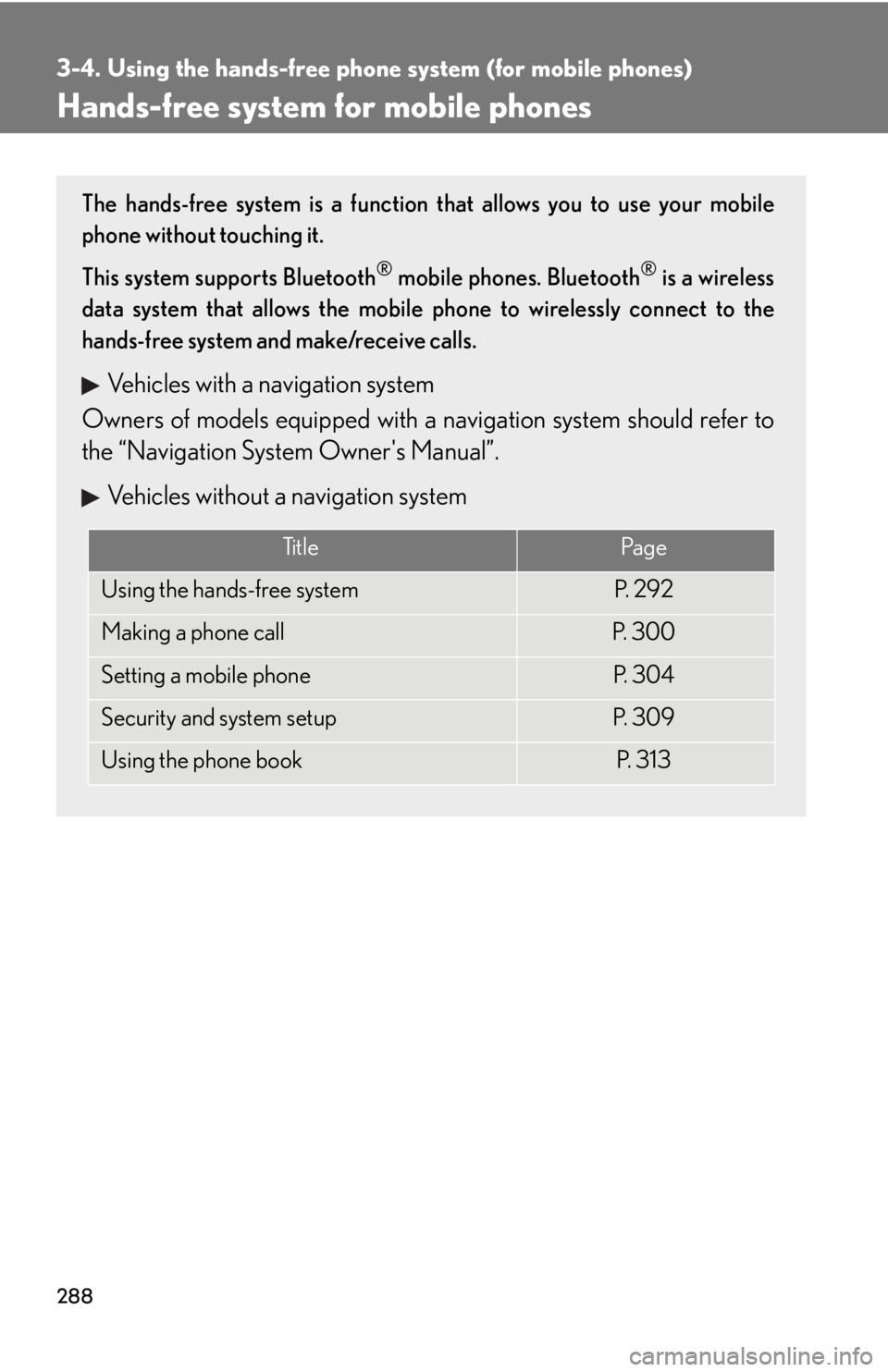 Lexus IS250 2013  Owners Manual / LEXUS 2013 IS250,IS350 OWNERS MANUAL (OM53B64U) 288
3-4. Using the hands-free phone system (for mobile phones)
Hands-free system for mobile phones
The hands-free system is a function that allows you to use your mobile
phone without touching it.
Thi