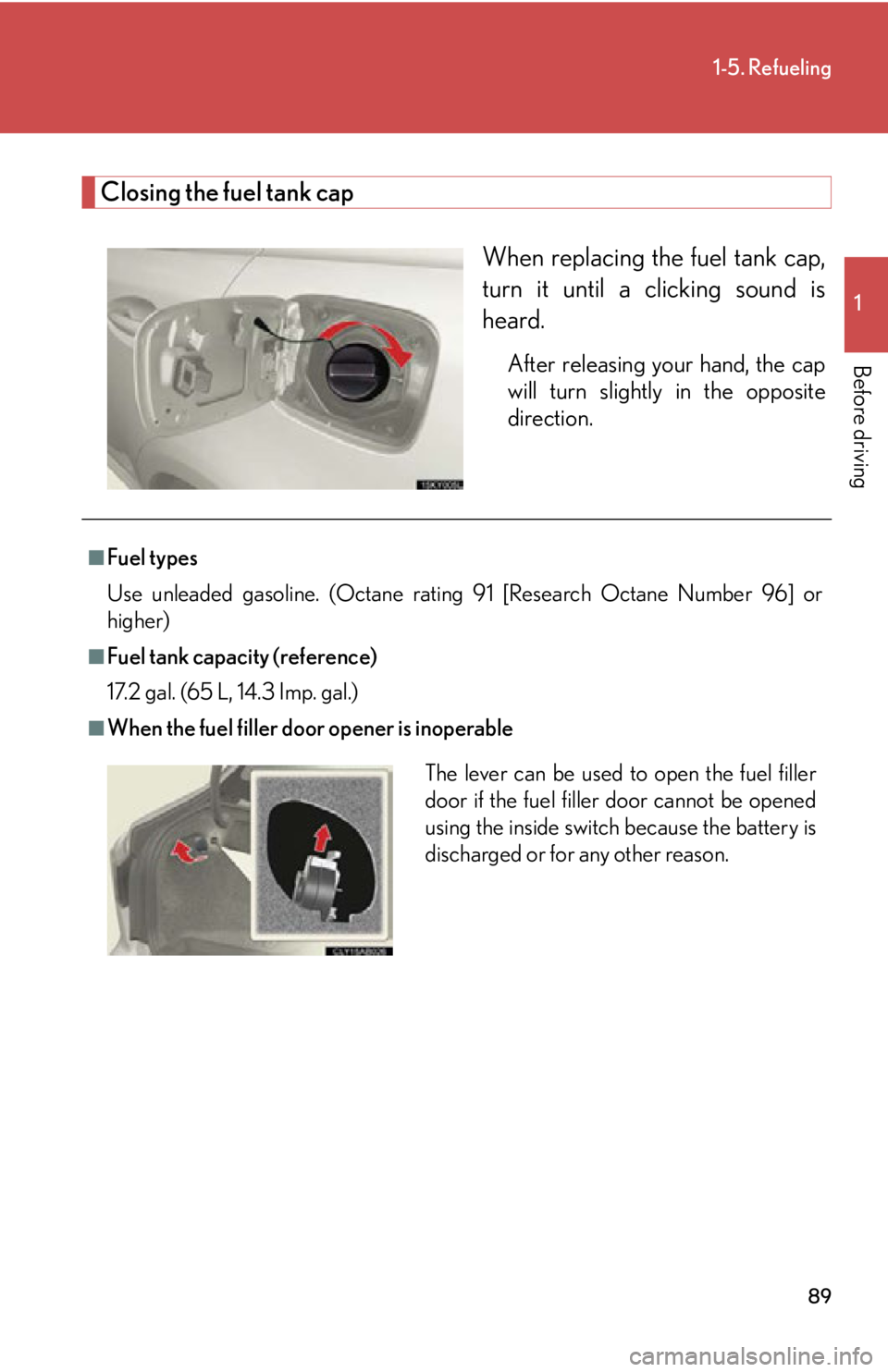 Lexus IS250 2013  Owners Manual / LEXUS 2013 IS250,IS350 OWNERS MANUAL (OM53B64U) 89
1-5. Refueling
1
Before driving
Closing the fuel tank capWhen replacing the fuel tank cap,
turn it until a clicking sound is
heard.
After releasing your hand, the cap
will turn slightly in the oppo