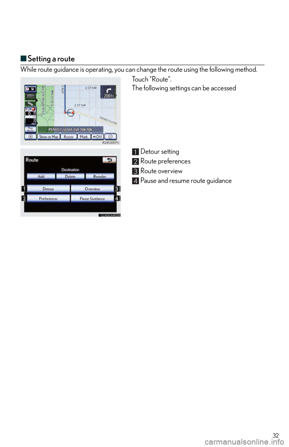 Lexus IS250 2013  Owners Manual / LEXUS 2013 IS250,IS350 QUICK GUIDE OWNERS MANUAL (OM53B68U) 32
■Setting a route
While route guidance is operating, you can change the route using the following method.
Touch “Route”. 
The following settings can be accessed
Detour setting
Route preference