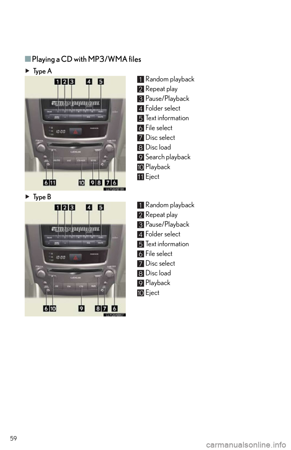 Lexus IS250 2013  Owners Manual / LEXUS 2013 IS250,IS350 QUICK GUIDE OWNERS MANUAL (OM53B68U) 59
■Playing a CD with MP3/WMA files
Ty p e  ARandom playback
Repeat play
Pause/Playback
Folder select
Text information
File select
Disc select
Disc load
Search playback
Playback
Eject
Ty p e  B Rand