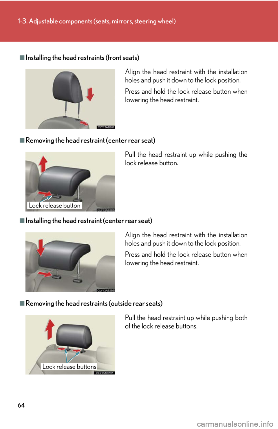 Lexus IS250 2013  Warranty and Services Guide / LEXUS 2013 IS250,IS350 OWNERS MANUAL (OM53B64U) 64
1-3. Adjustable components (seats, mirrors, steering wheel)
■Installing the head restraints (front seats)
■Removing the head restraint (center rear seat)
■Installing the head restraint (cente