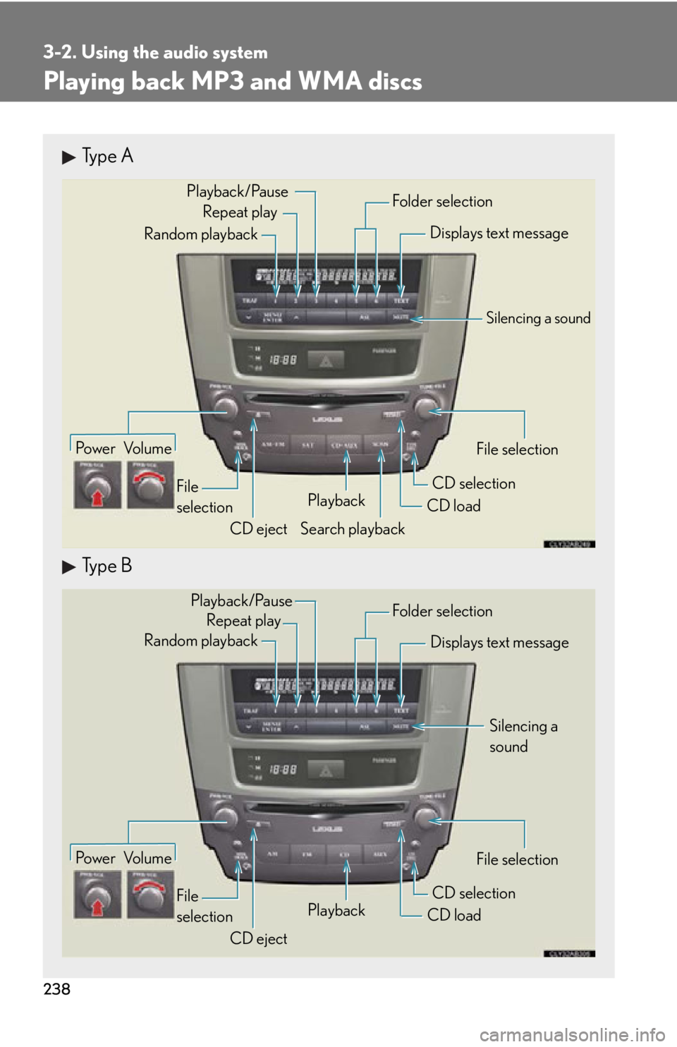 Lexus IS250 2013  Specifications / LEXUS 2013 IS250,IS350 OWNERS MANUAL (OM53B64U) 238
3-2. Using the audio system
Playing back MP3 and WMA discs
Type A
Type B
Po w e r Vo l u m eCD ejectPlayback
Search playback CD load
CD selection File selection
Random playback
Repeat play
Display