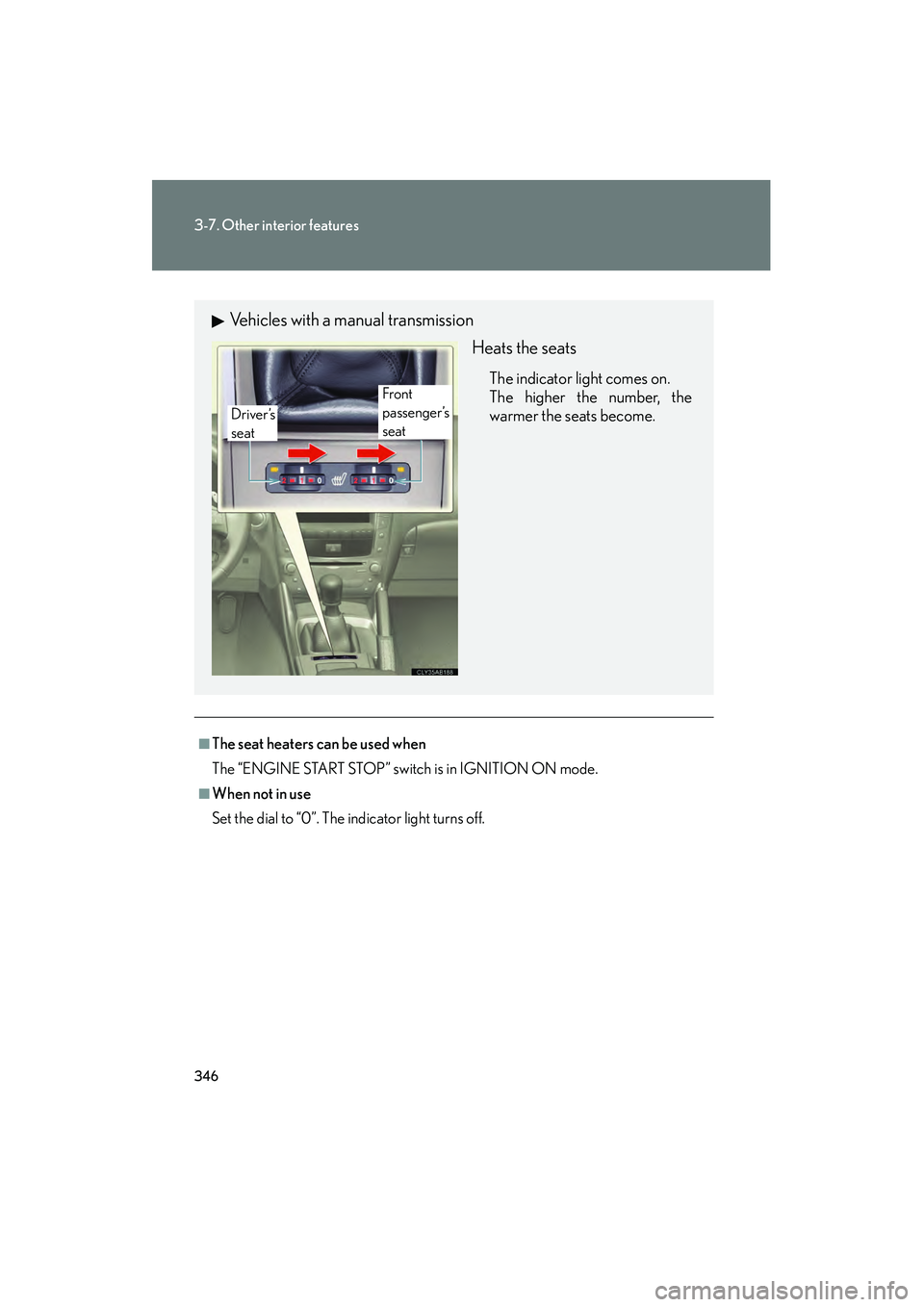 Lexus IS250 2012  Owners Manual 346
3-7. Other interior features
IS350/250_U
■The seat heaters can be used when
The “ENGINE START STOP” switch is in IGNITION ON mode.
■When not in use
Set the dial to “0”. The indicator l