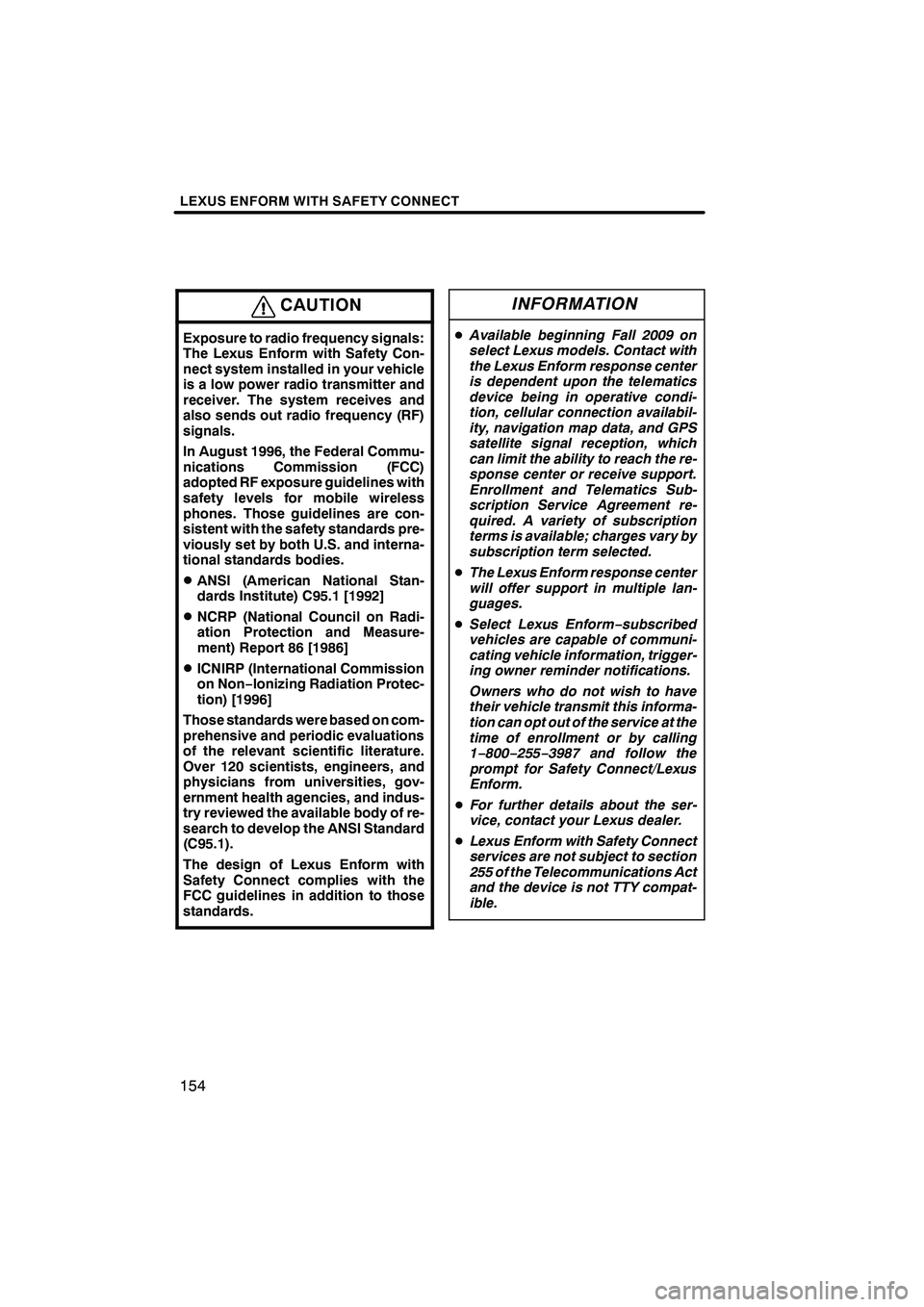 Lexus IS250 2012  Navigation Manual LEXUS ENFORM WITH SAFETY CONNECT
154
CAUTION
Exposure to radio frequency signals:
The Lexus Enform with Safety Con-
nect system installed in your vehicle
is a low power radio transmitter and
receiver.
