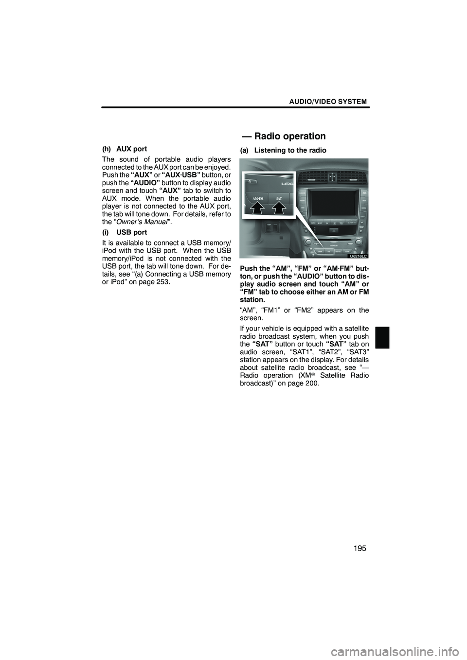 Lexus IS250 2012 Navigation Manual AUDIO/VIDEO SYSTEM
195
(h) AUX port
The sound of portable audio players
connected to the AUX port can be enjoyed.
Push the“AUX”or“AUX·USB” button, or
push the “AUDIO” button to display au Lexus IS250 2012 Navigation Manual AUDIO/VIDEO SYSTEM
195
(h) AUX port
The sound of portable audio players
connected to the AUX port can be enjoyed.
Push the“AUX”or“AUX·USB” button, or
push the “AUDIO” button to display au