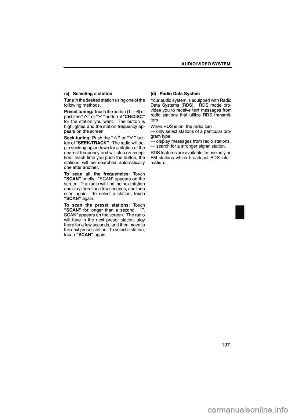 Lexus IS250 2012 Navigation Manual AUDIO/VIDEO SYSTEM
197
(c) Selecting a station
Tune in the desired station using one of the
following methods.
Preset tuning:Touch the button (1 — 6) or
push the “
”or “”button of “CH/DISC Lexus IS250 2012 Navigation Manual AUDIO/VIDEO SYSTEM
197
(c) Selecting a station
Tune in the desired station using one of the
following methods.
Preset tuning:Touch the button (1 — 6) or
push the “
”or “”button of “CH/DISC