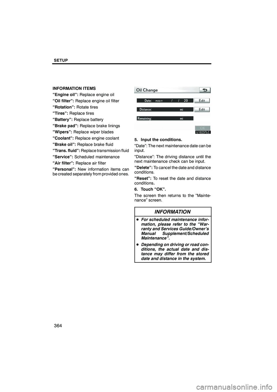 Lexus IS250 2012  Navigation Manual SETUP
364
INFORMATION ITEMS
“Engine oil”:Replace engine oil
“Oil filter”: Replace engine oil filter
“Rotation”: Rotate tires
“Tires”: Replace tires
“Battery”: Replace battery
“Br