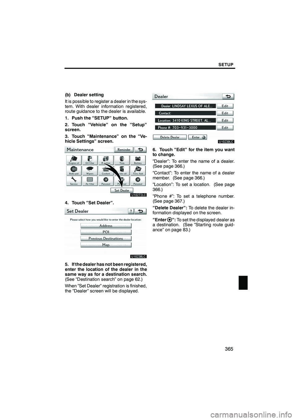 Lexus IS250 2012 Navigation Manual SETUP
365
(b) Dealer setting
It is possible to register a dealer in the sys-
tem. With dealer information registered,
route guidance to the dealer is available.
1. Push the “SETUP” button.
2. Touc Lexus IS250 2012 Navigation Manual SETUP
365
(b) Dealer setting
It is possible to register a dealer in the sys-
tem. With dealer information registered,
route guidance to the dealer is available.
1. Push the “SETUP” button.
2. Touc