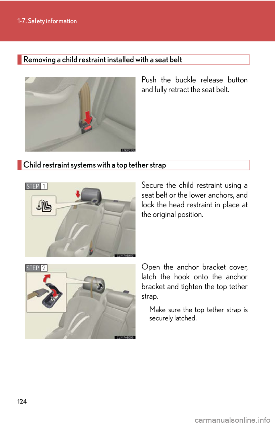 Lexus IS250 2012  Warranty and Services Guide / LEXUS 2012 IS250,IS350 OWNERS MANUAL (OM53A87U) 124
1-7. Safety information
Removing a child restraint installed with a seat beltPush the buckle release button
and fully retract the seat belt. 
Child restraint systems with a top tether strapSecure 