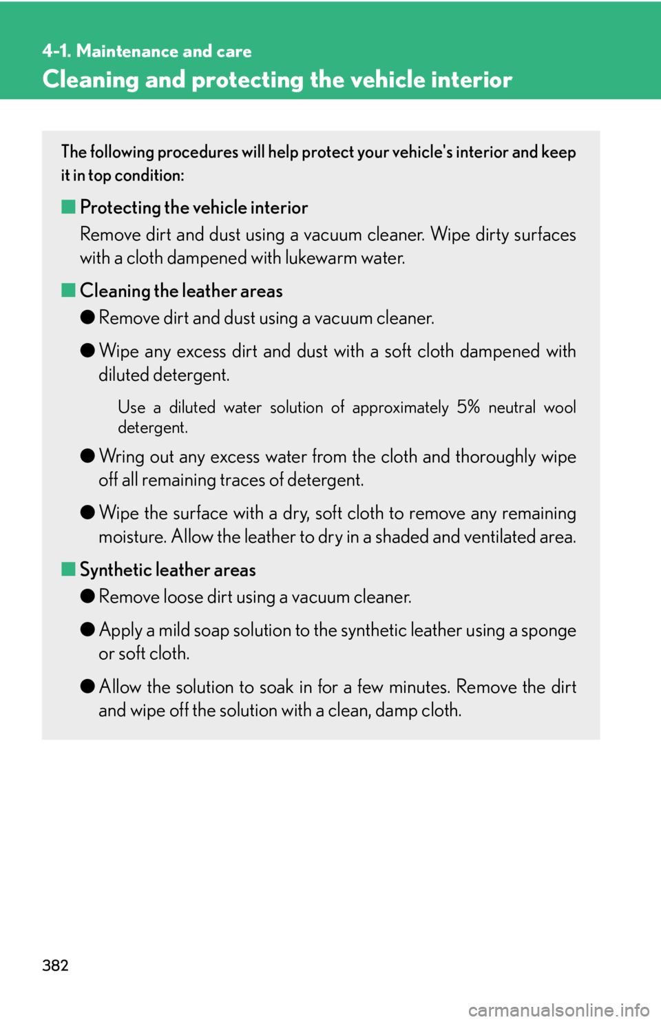 Lexus IS250 2012  Warranty and Services Guide / LEXUS 2012 IS250,IS350 OWNERS MANUAL (OM53A87U) 382
4-1. Maintenance and care
Cleaning and protecting the vehicle interior
The following procedures will help protect your vehicles interior and keep
it in top condition:
■ Protecting the vehicle i