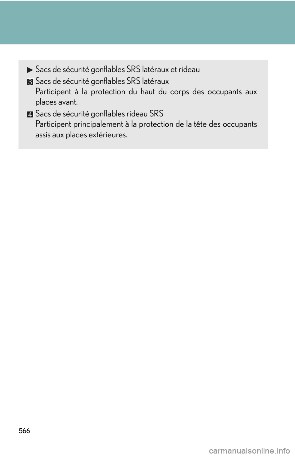 Lexus IS250 2012  Warranty and Services Guide / LEXUS 2012 IS250,IS350 OWNERS MANUAL (OM53A87U) 566
Sacs de sécurité gonflables SRS latéraux et rideau
Sacs de sécurité gonflables SRS latéraux
Participent à la protection du haut du corps des occupants aux
places avant.
Sacs de sécurité g