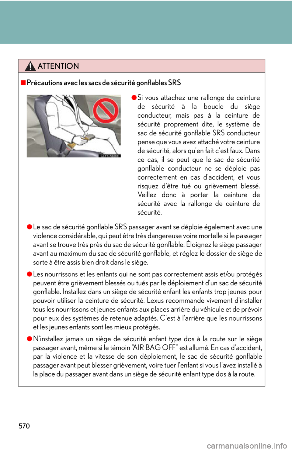 Lexus IS250 2012  Warranty and Services Guide / LEXUS 2012 IS250,IS350 OWNERS MANUAL (OM53A87U) 570
ATTENTION
■Précautions avec les sacs de sécurité gonflables SRS
●Le sac de sécurité gonflable SRS passager avant se déploie également avec une
violence considérable, qui peut être tr