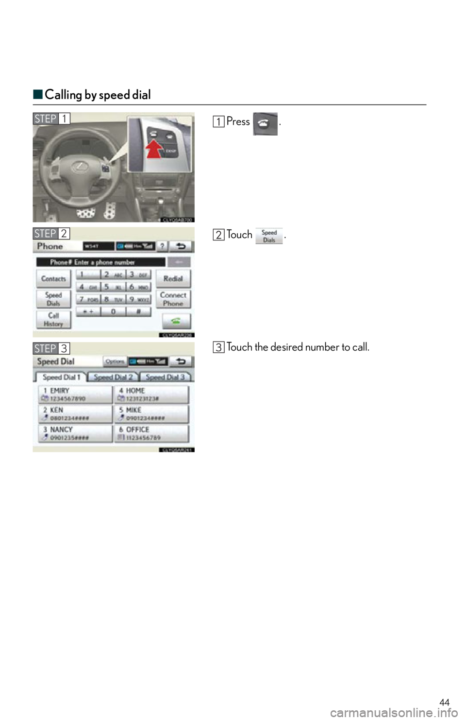 Lexus IS250 2012  Do-it-yourself maintenance / 2012 IS250,IS350 OWNERS MANUAL QUICK GUIDE (OM53A98U) 44
■Calling by speed dial
Press .
To u c h  .
Touch the desired number to call.STEP1
STEP2
STEP3 