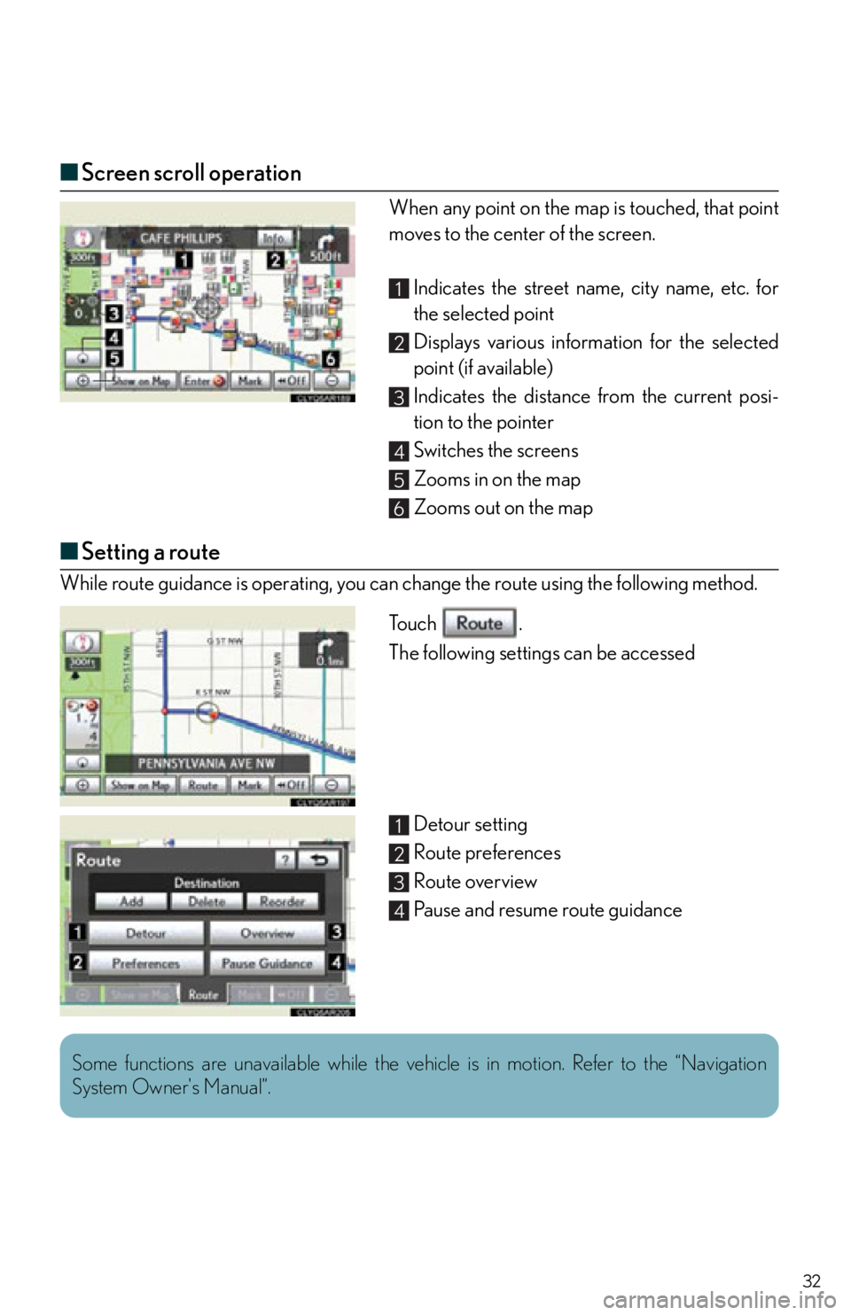 Lexus IS250 2012  Using the audio system / 2012 IS250,IS350 OWNERS MANUAL QUICK GUIDE (OM53A98U) 32
■Screen scroll operation
When any point on the map  is touched, that point
moves to the center of the screen.
Indicates the street name, city name, etc. for
the selected point
Displays various in
