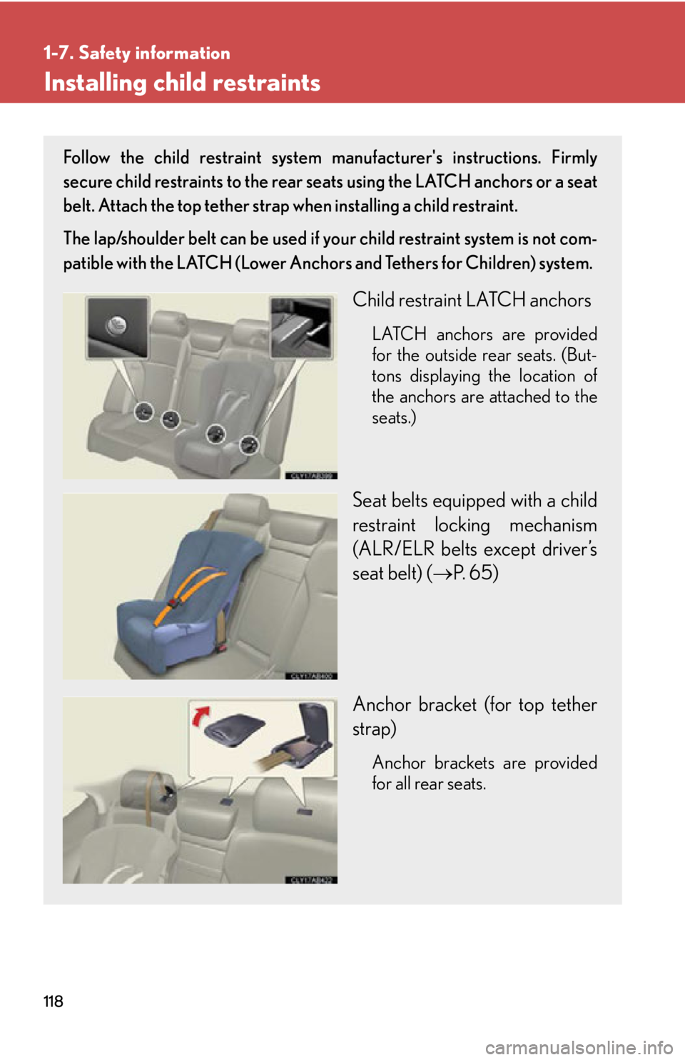 Lexus IS250 2012  Instrument cluster / LEXUS 2012 IS250,IS350 OWNERS MANUAL (OM53A87U) 118
1-7. Safety information
Installing child restraints
Follow the child restraint system manufacturers instructions. Firmly
secure child restraints to the rear seats using the LATCH anchors or a sea