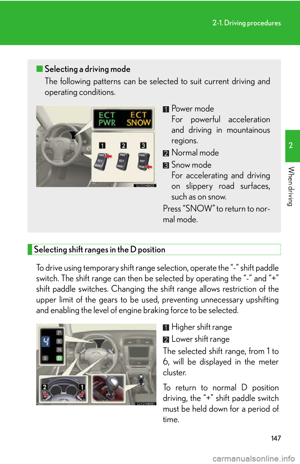 Lexus IS250 2012 Instrument cluster / LEXUS 2012 IS250,IS350 OWNERS MANUAL (OM53A87U) 147
2-1. Driving procedures
2
When driving
Selecting shift ranges in the D positionTo drive using temporary shift range se lection, operate the “-” shift paddle
switch. The shift range can then be Lexus IS250 2012 Instrument cluster / LEXUS 2012 IS250,IS350 OWNERS MANUAL (OM53A87U) 147
2-1. Driving procedures
2
When driving
Selecting shift ranges in the D positionTo drive using temporary shift range se lection, operate the “-” shift paddle
switch. The shift range can then be