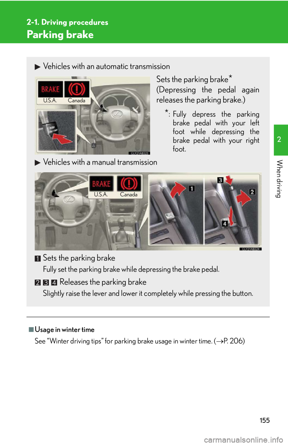 Lexus IS250 2012  Instrument cluster / LEXUS 2012 IS250,IS350 OWNERS MANUAL (OM53A87U) 155
2-1. Driving procedures
2
When driving
Parking brake
■Usage in winter time
See “Winter driving tips” for parking brake usage in winter time. (P.  2 0 6 )
Vehicles with an automatic transm