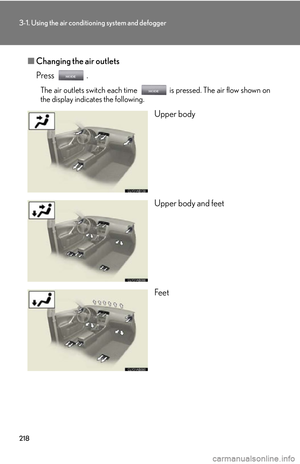 Lexus IS250 2012  Instrument cluster / LEXUS 2012 IS250,IS350 OWNERS MANUAL (OM53A87U) 218
3-1. Using the air conditioning system and defogger
■Changing the air outlets
Press .
The air outlets switch each time is pressed. The air flow shown on
the display indicates the following.
Uppe