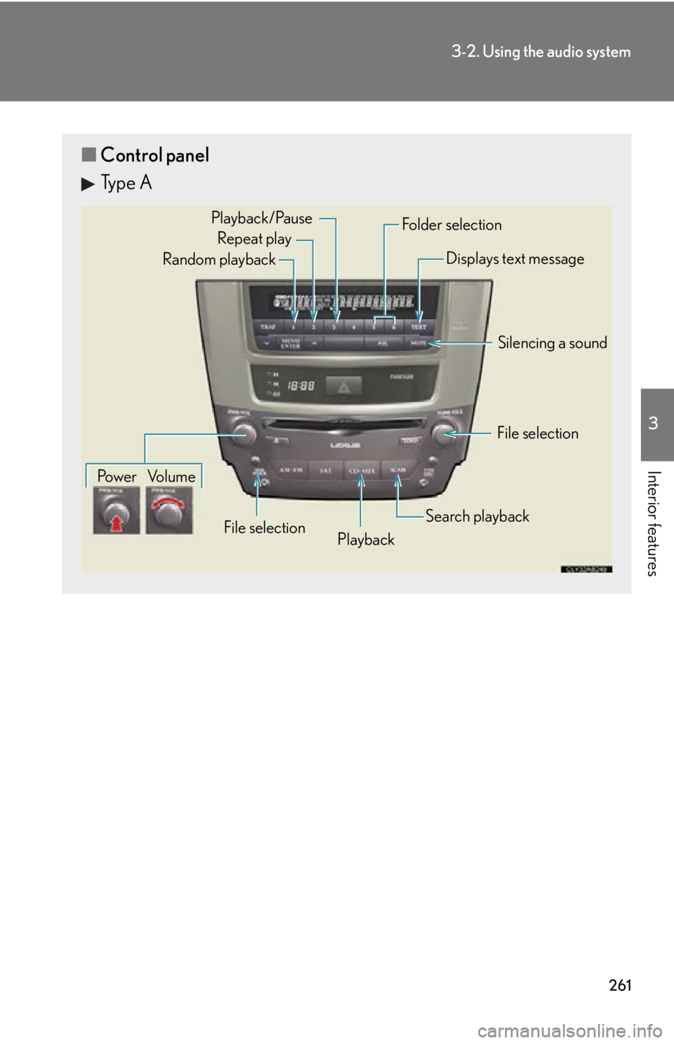 Lexus IS250 2012  Instrument cluster / LEXUS 2012 IS250,IS350 OWNERS MANUAL (OM53A87U) 261
3-2. Using the audio system
3
Interior features
■Control panel
Type A
Repeat play
Playback
Playback/Pause
Folder selection
File selection
Random playback
Po w e r Vo l u m e Displays text messag
