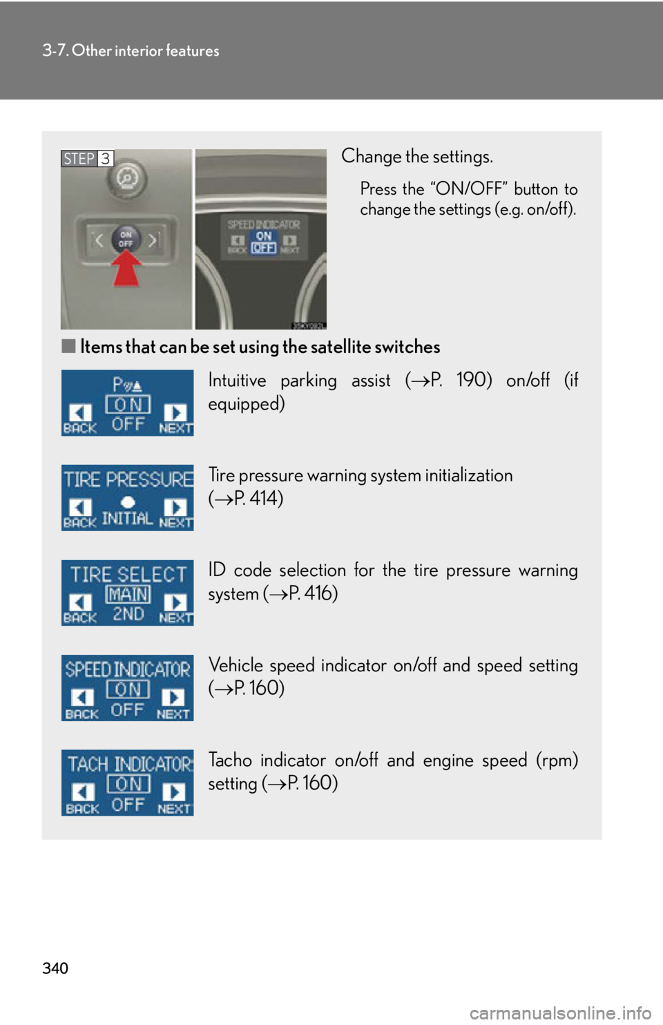Lexus IS250 2012  Instrument cluster / LEXUS 2012 IS250,IS350 OWNERS MANUAL (OM53A87U) 340
3-7. Other interior features
Change the settings.
Press the “ON/OFF” button to
change the settings (e.g. on/off).
■Items that can be set using the satellite switches
STEP3
Intuitive parking 