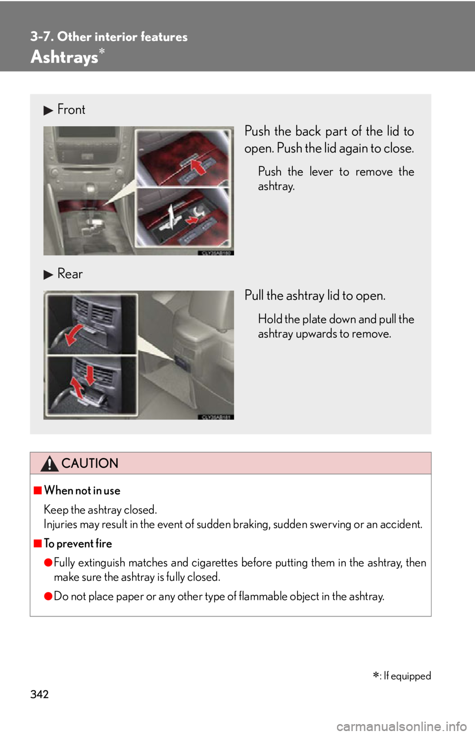 Lexus IS250 2012  Instrument cluster / LEXUS 2012 IS250,IS350 OWNERS MANUAL (OM53A87U) 342
3-7. Other interior features
Ashtrays
CAUTION
■When not in use
Keep the ashtray closed.
Injuries may result in the event of sudden braking, sudden swerving or an accident.
■To prevent fire
