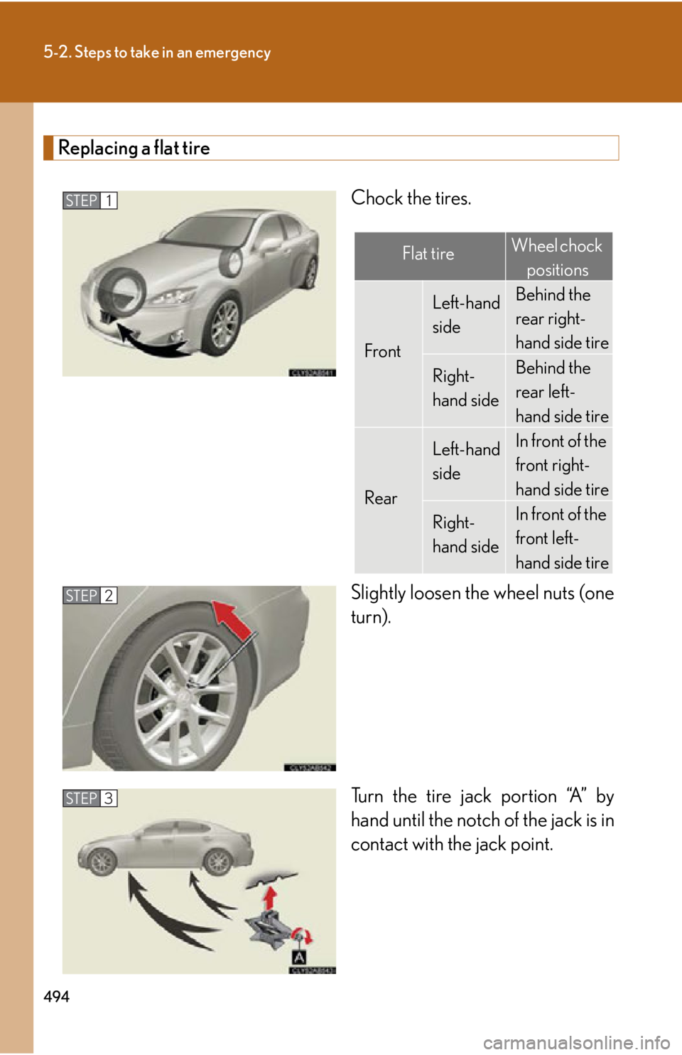 Lexus IS250 2012  Instrument cluster / LEXUS 2012 IS250,IS350 OWNERS MANUAL (OM53A87U) 494
5-2. Steps to take in an emergency
Replacing a flat tireChock the tires.
Slightly loosen the wheel nuts (one
turn).
Turn the tire jack portion “A” by
hand until the notch of the jack is in
con