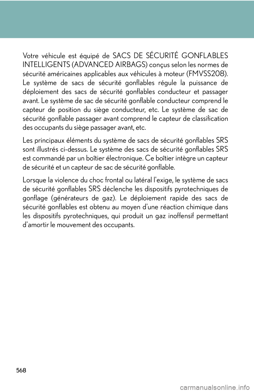 Lexus IS250 2012  Instrument cluster / LEXUS 2012 IS250,IS350 OWNERS MANUAL (OM53A87U) 568
Votre véhicule est équipé de SACS DE SÉCURITÉ GONFLABLES
INTELLIGENTS (ADVANCED AIRBAGS) conçus selon les normes de
sécurité américaines applicables aux véhicules à moteur (FMVSS208).
L