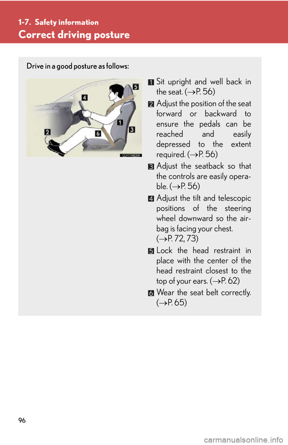 Lexus IS250 2012  Instrument cluster / LEXUS 2012 IS250,IS350 OWNERS MANUAL (OM53A87U) 96
1-7. Safety information
Correct driving posture
Drive in a good posture as follows:
Sit upright and well back in
the seat. (P. 56)
Adjust the position of the seat
forward or backward to
ensure t