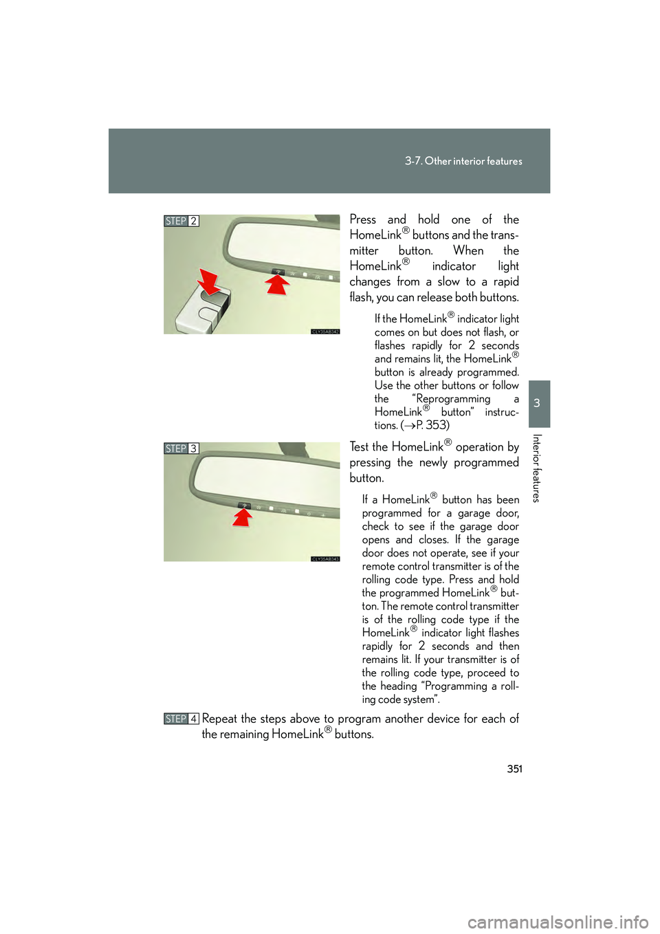 Lexus IS250 2011 Owners Manual 351
3-7. Other interior features
3
Interior features
IS350/250_UPress and hold one of the
HomeLink
buttons and the trans-
mitter button. When the
HomeLink
indicator light
changes from a slow t Lexus IS250 2011 Owners Manual 351
3-7. Other interior features
3
Interior features
IS350/250_UPress and hold one of the
HomeLink
buttons and the trans-
mitter button. When the
HomeLink
indicator light
changes from a slow t