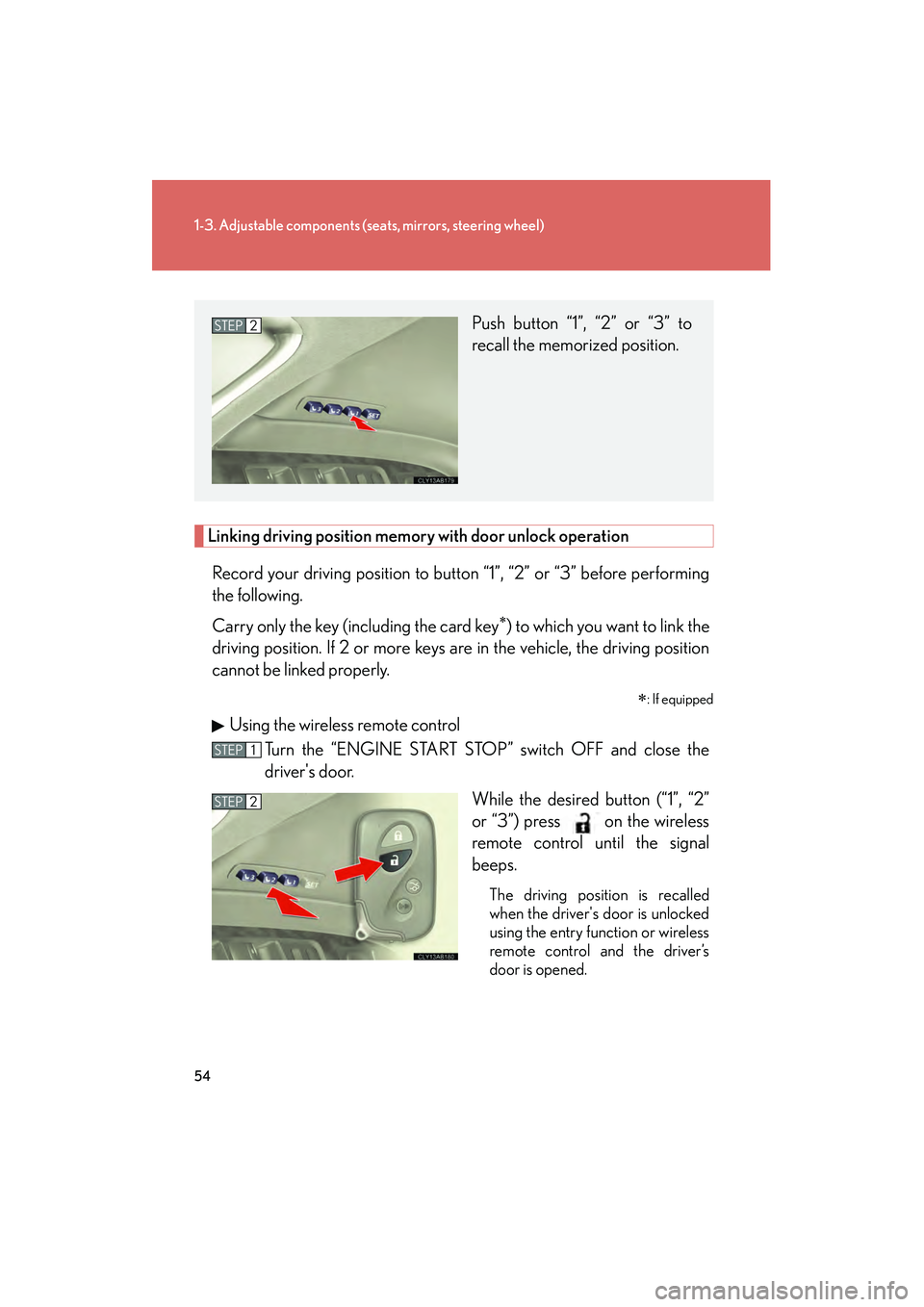 Lexus IS250 2011  Owners Manual 54
1-3. Adjustable components (seats, mirrors, steering wheel)
IS350/250_U
Linking driving position memory  with door unlock operation
Record your driving position to button “1”, “2” or “3