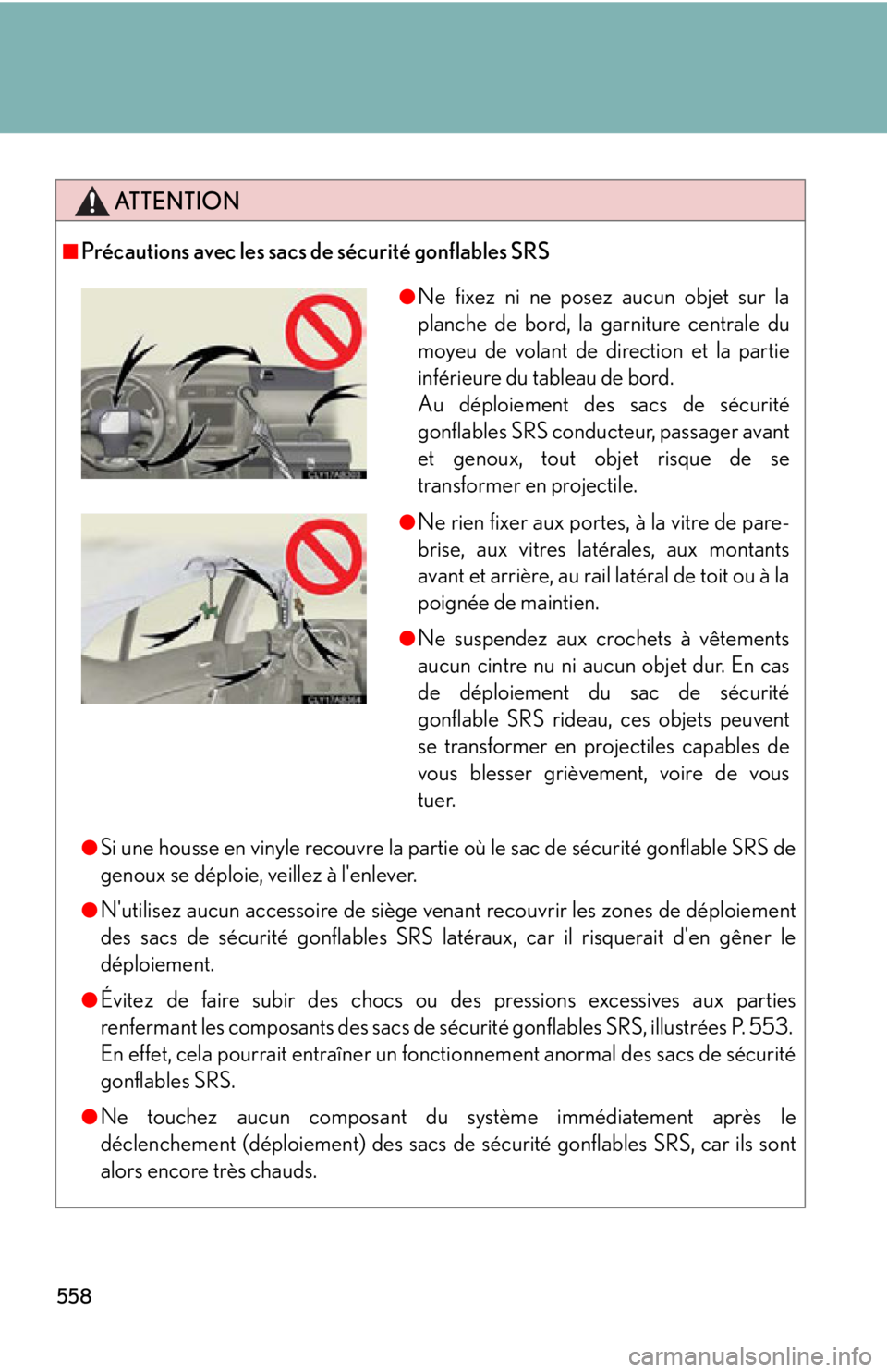 Lexus IS250 2011  Navigation Manual / LEXUS 2011 IS250/IS350 OWNERS MANUAL (OM53839U) 558
ATTENTION
■Précautions avec les sacs de sécurité gonflables SRS
●Si une housse en vinyle recouvre la partie où le sac de sécurité gonflable SRS de
genoux se déploie, veillez à lenleve