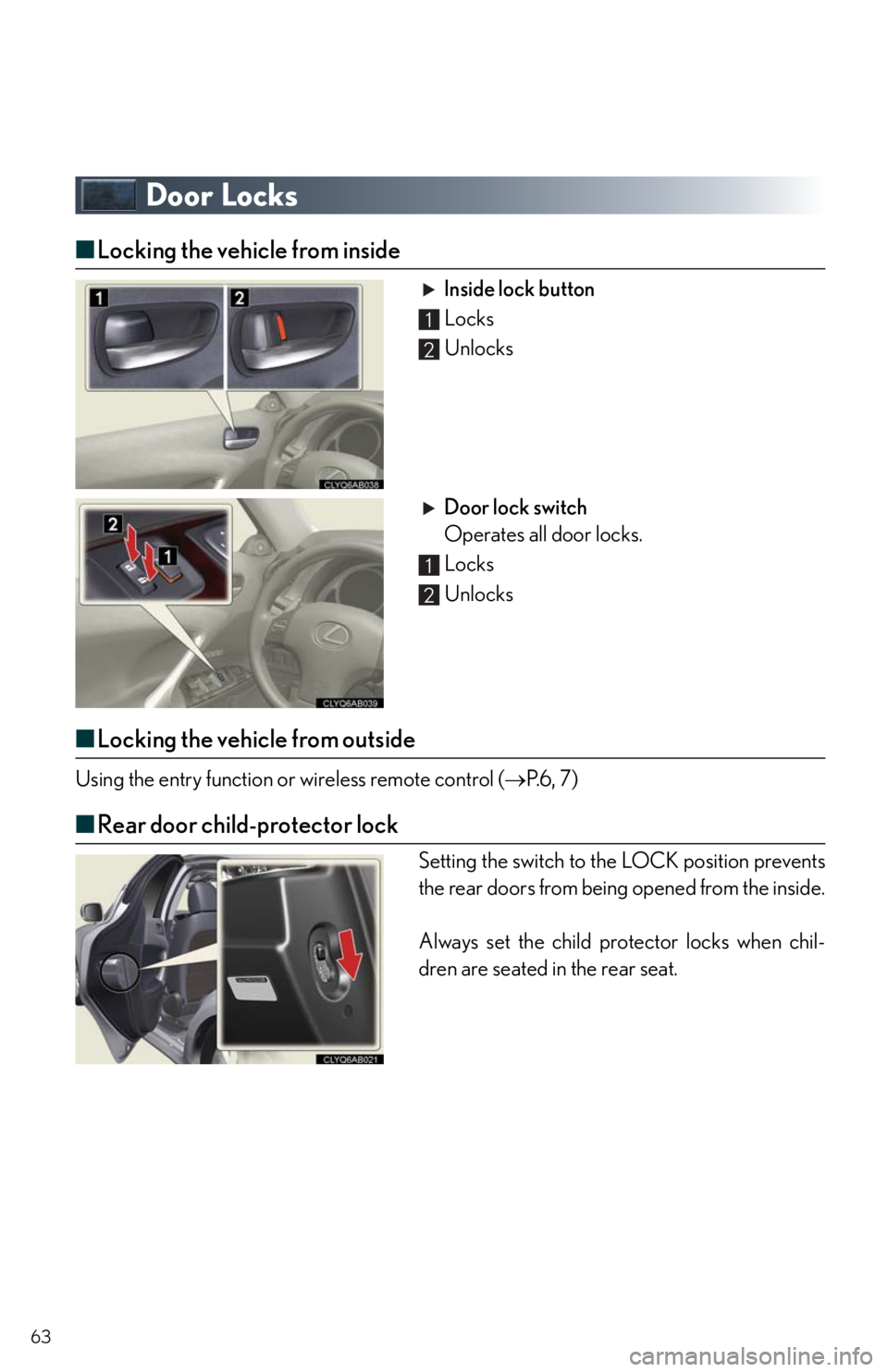 Lexus IS250 2011  Navigation Manual / LEXUS 2011 IS250/IS350 OWNERS MANUAL QUICK GUIDE (OM53A38U) 63
Door Locks
■Locking the vehicle from inside
Inside lock button
 Locks
 Unlocks
Door lock switch
Operates all door locks.
 Locks
 Unlocks
■Locking the vehicle from outside
Using the entry functi