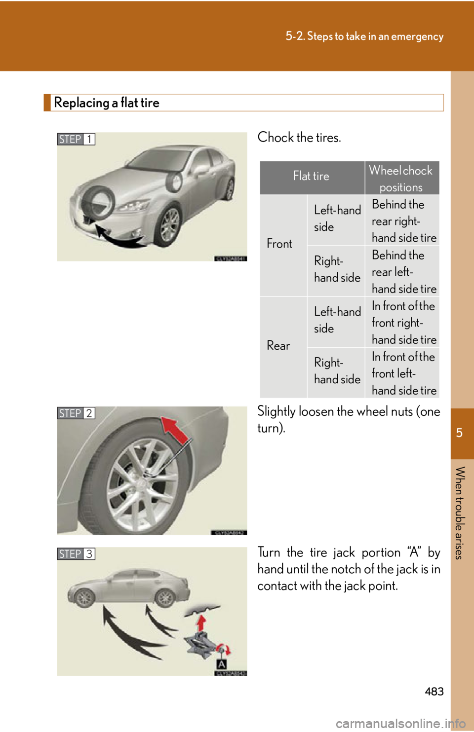 Lexus IS250 2011  Using The Hands-Free Phone System (For Mobile Phones) / LEXUS 2011 IS250/IS350 OWNERS MANUAL (OM53839U) 5
When trouble arises
483
5-2. Steps to take in an emergency
Replacing a flat tireChock the tires.
Slightly loosen the wheel nuts (one
turn).
Turn the tire jack portion “A” by
hand until the notch