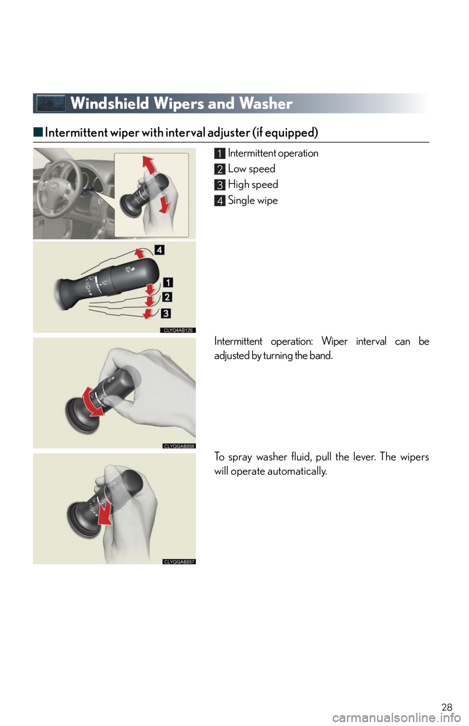 Lexus IS250 2011  Using The Hands-Free Phone System (For Mobile Phones) / LEXUS 2011 IS250/IS350 OWNERS MANUAL QUICK GUIDE (OM53852U) 28
Windshield Wipers and Washer
■Intermittent wiper with interval adjuster (if equipped)
Intermittent operation
Low speed
High speed
Single wipe
Intermittent operation: Wiper interval can be
adjuste