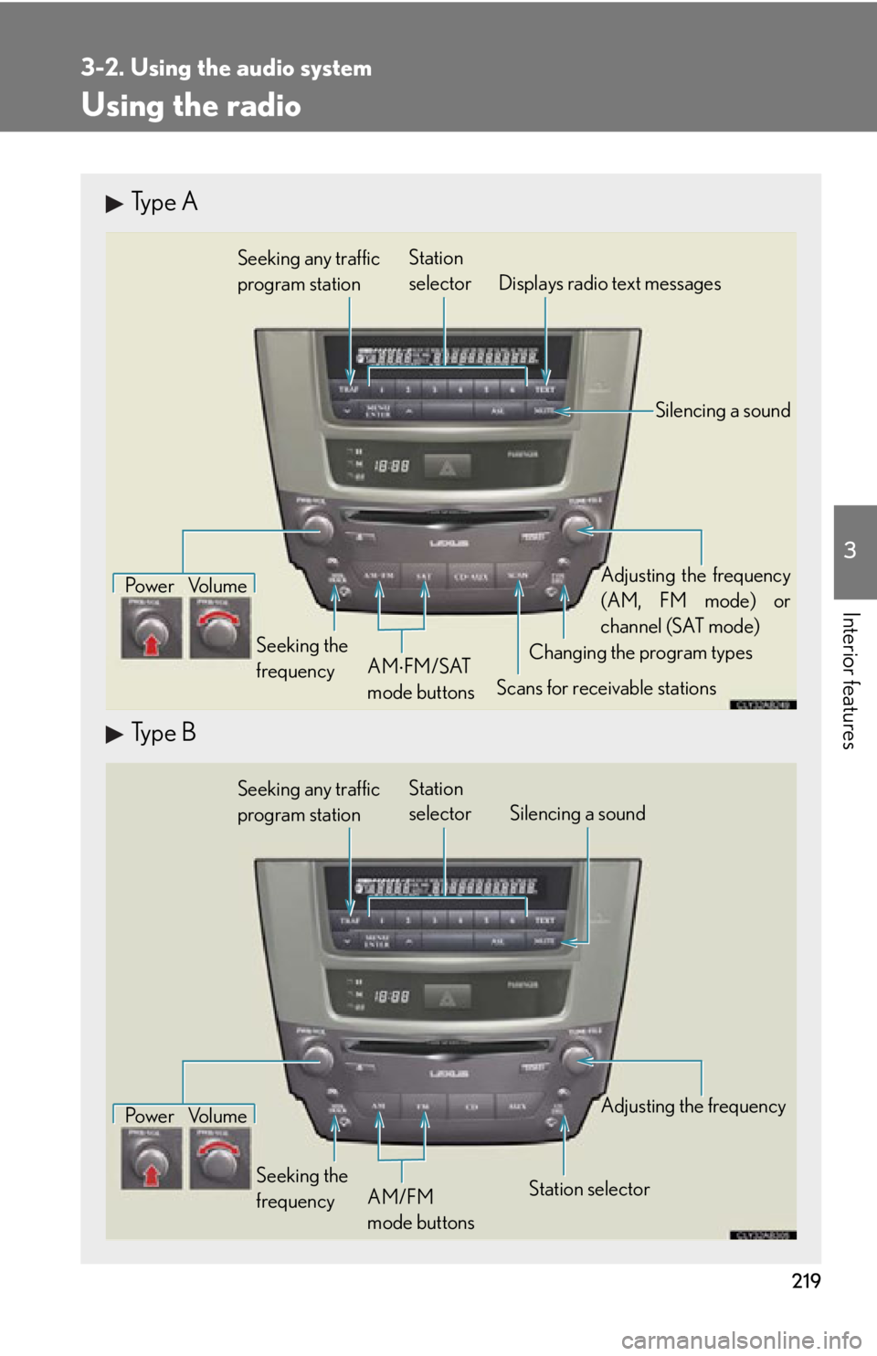 Lexus IS250 2011  Using The Bluetooth Audio System / LEXUS 2011 IS250/IS350 OWNERS MANUAL (OM53839U) 219
3-2. Using the audio system
3
Interior features
Using the radio
Type A
Type B
Seeking any traffic 
program stationStation
selector Displays radio text messages
Pow e r Vo l u m e
Scans for receiva