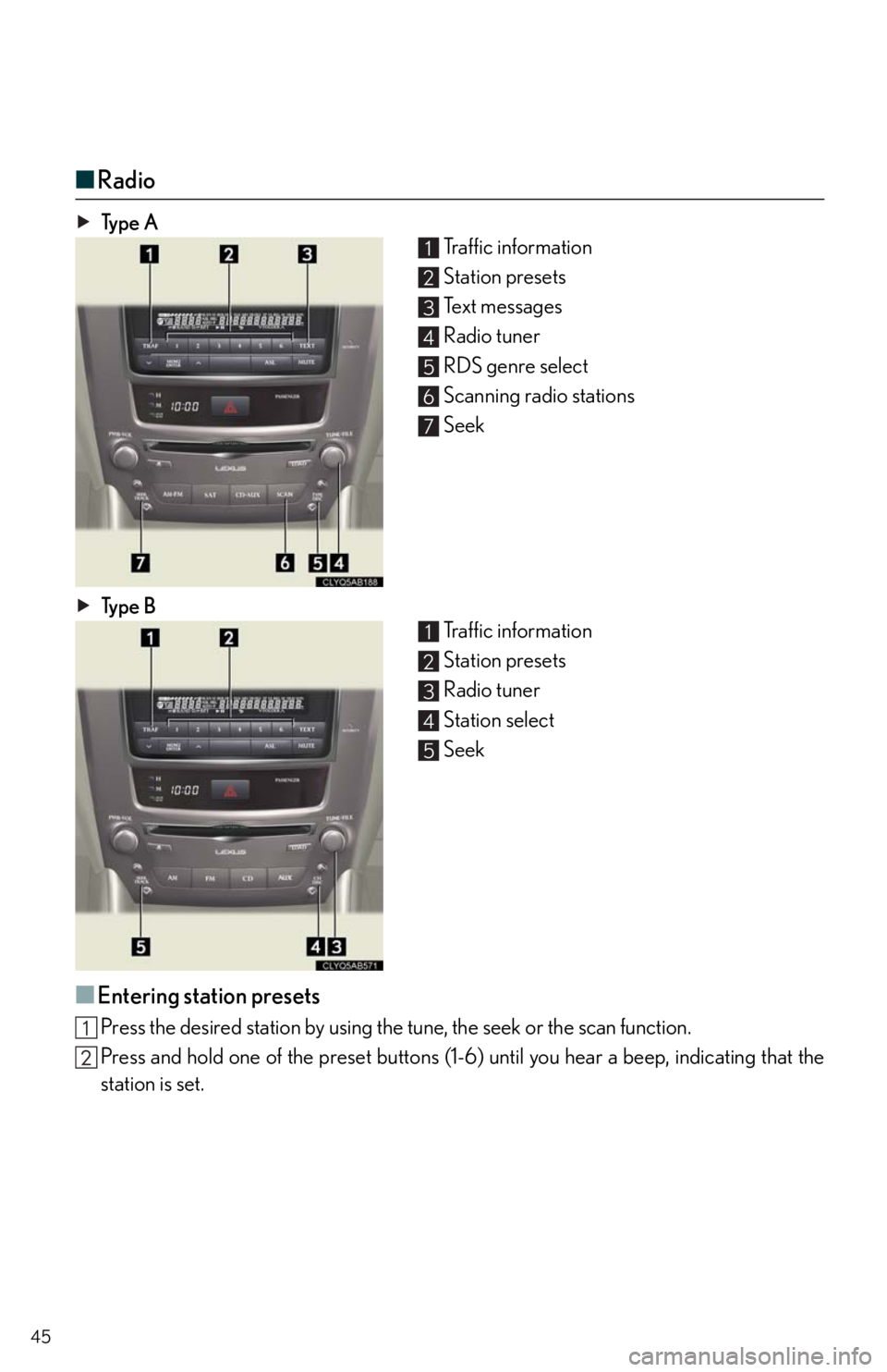 Lexus IS250 2011  Using The Bluetooth Audio System / LEXUS 2011 IS250/IS350 OWNERS MANUAL QUICK GUIDE (OM53A38U) 45
■Radio
Ty p e  A
Traffic information
Station presets
Te x t  m e s s a g e s
Radio tuner
RDS genre select
Scanning radio stations
Seek
Ty p e  B
Traffic information
Station presets
Radio tuner
St