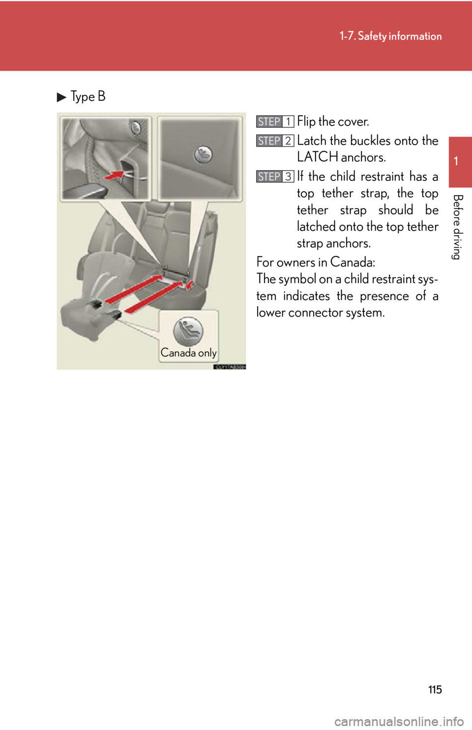 Lexus IS250 2011  Instrument Cluster / LEXUS 2011 IS250/IS350 OWNERS MANUAL (OM53839U) 115
1-7. Safety information
1
Before driving
Type BFlip the cover.
Latch the buckles onto the
LATCH anchors. 
If the child restraint has a
top tether strap, the top
tether strap should be
latched onto
