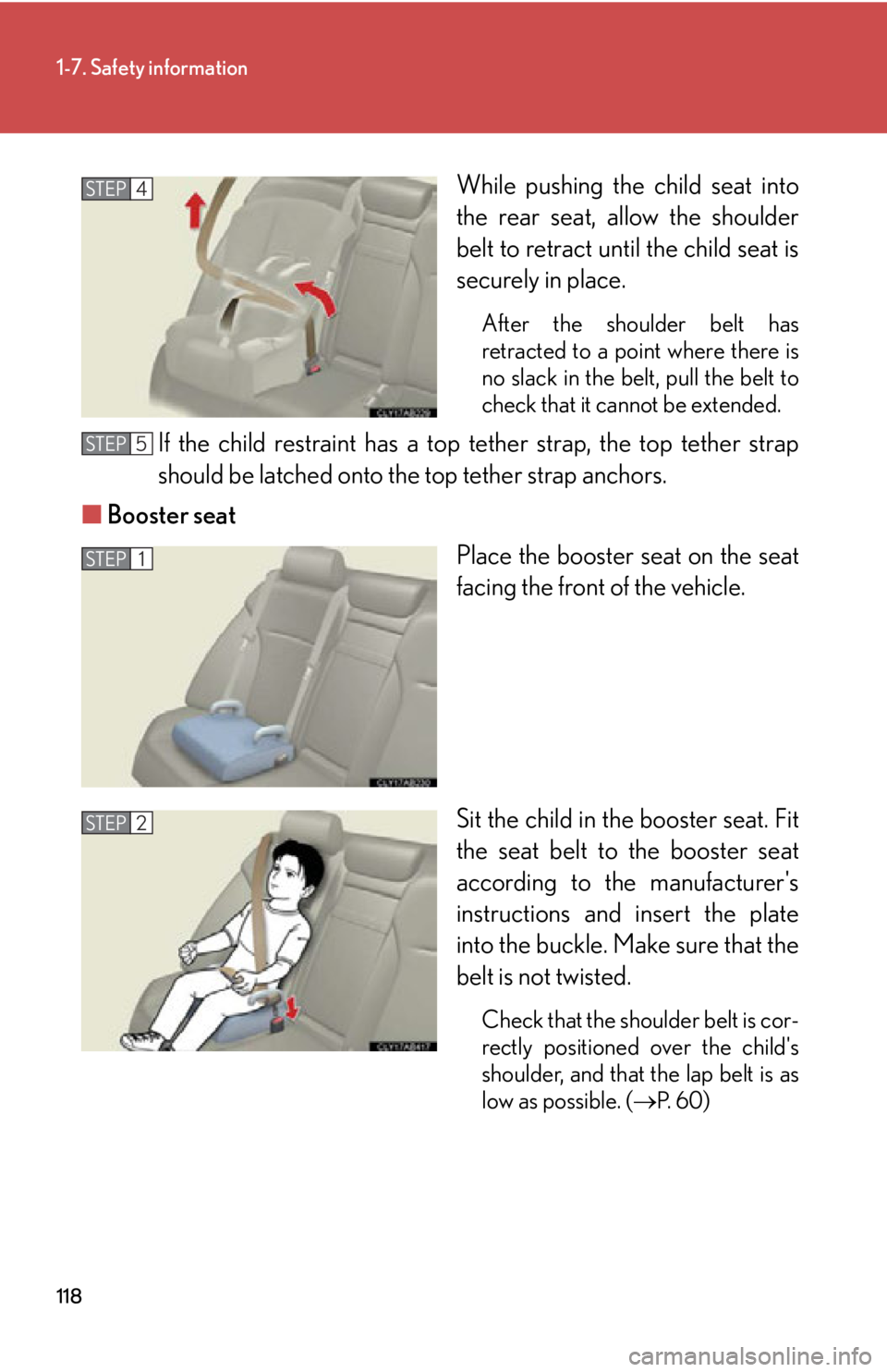 Lexus IS250 2011  Instrument Cluster / LEXUS 2011 IS250/IS350 OWNERS MANUAL (OM53839U) 118
1-7. Safety information
While pushing the child seat into
the rear seat, allow the shoulder
belt to retract until the child seat is
securely in place.
After the shoulder belt has
retracted to a po