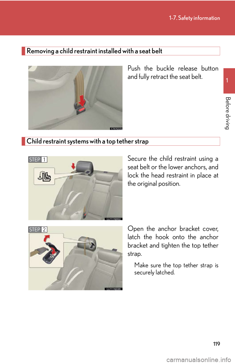 Lexus IS250 2011  Instrument Cluster / LEXUS 2011 IS250/IS350 OWNERS MANUAL (OM53839U) 119
1-7. Safety information
1
Before driving
Removing a child restraint installed with a seat beltPush the buckle release button
and fully retract the seat belt. 
Child restraint systems with a top te
