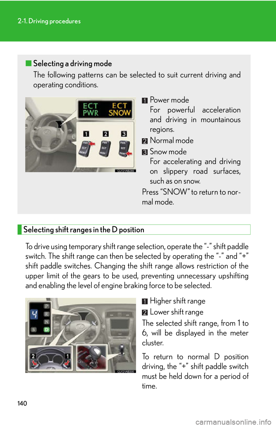 Lexus IS250 2011  Instrument Cluster / LEXUS 2011 IS250/IS350 OWNERS MANUAL (OM53839U) 140
2-1. Driving procedures
Selecting shift ranges in the D positionTo drive using temporary shift range se lection, operate the “-” shift paddle
switch. The shift range can then be selected by op