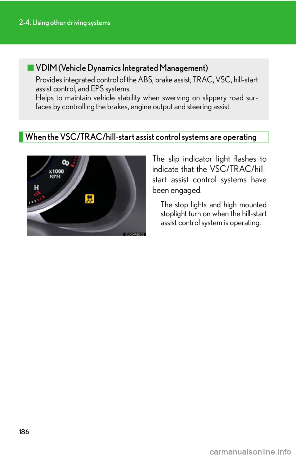 Lexus IS250 2011  Instrument Cluster / LEXUS 2011 IS250/IS350 OWNERS MANUAL (OM53839U) 186
2-4. Using other driving systems
When the VSC/TRAC/hill-start assist control systems are operatingThe slip indicator light flashes to
indicate that the VSC/TRAC/hill-
start assist control systems 